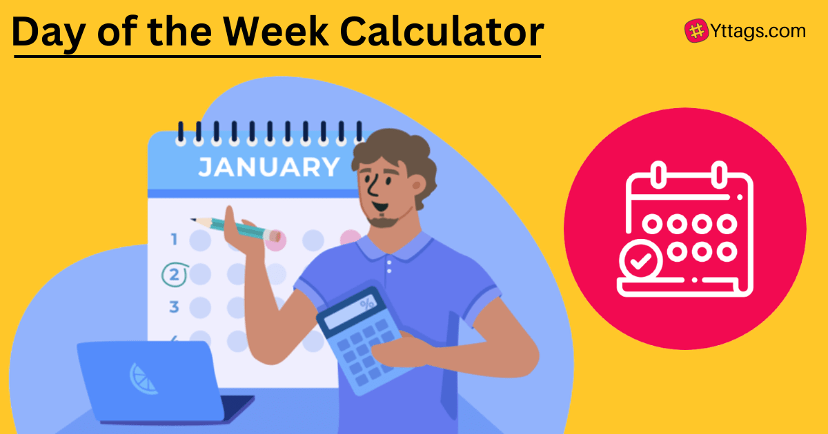 Day of the Week Calculator : What Day Is It? - Yttags Calculate the Day of the Week