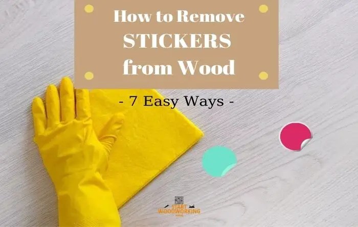 Get Stickers off Wood A Complete Guide